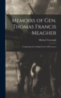 Memoirs of Gen. Thomas Francis Meagher : Comprising the Leading Events of His Career - Book