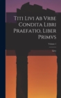 Titi Livi Ab Vrbe Condita Libri Praefatio, Liber Primvs; Volume 1 - Book