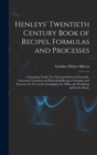 Henleys' Twentieth Century Book of Recipes, Formulas and Processes : Containing Nearly Ten Thousand Selected Scientific, Chemical, Technical and Household Recipes, Formulas and Processes for Use in th - Book