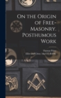 On the Origin of Free-masonry. Posthumous Work - Book