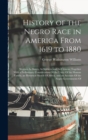 History of the Negro Race in America From 1619 to 1880 : Negroes As Slaves, As Soldiers, and As Citizens; Together With a Preliminary Consideration Of the Unity Of the Human Family, an Historical Sket - Book