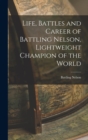 Life, Battles and Career of Battling Nelson, Lightweight Champion of the World - Book