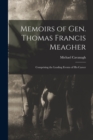 Memoirs of Gen. Thomas Francis Meagher : Comprising the Leading Events of His Career - Book