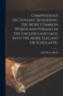 Compendious Dictionary, Rendering the More Common Words and Phrases in the English Language, Into the More Elegant Or Scholastic - Book