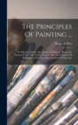The Principles Of Painting ... : To Which Is Added, The Balance Of Painters. Being The Names Of The Most Noted Painters, And Their Degrees Of Perfection In The Four Principal Parts Of Their Art - Book