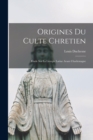 Origines Du Culte Chretien : Etude Sur La Liturgie Latine Avant Charlemagne - Book