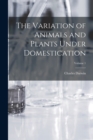 The Variation of Animals and Plants Under Domestication; Volume 1 - Book