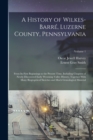 A History of Wilkes-Barre, Luzerne County, Pennsylvania : From its First Beginnings to the Present Time, Including Chapters of Newly-discovered Early Wyoming Valley History, Together With Many Biograp - Book