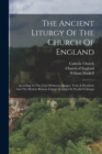 The Ancient Liturgy Of The Church Of England : According To The Uses Of Sarum, Bangor, York, & Hereford, And The Modern Roman Liturgy Arranged In Parallel Columns - Book