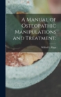 A Manual of Osteopathic Manipulations and Treatment; - Book