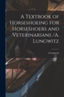 A Textbook of Horseshoeing for Horseshoers and Veterinarians /A. Lungwitz - Book