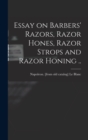 Essay on Barbers' Razors, Razor Hones, Razor Strops and Razor Honing .. - Book