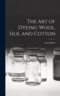 The art of Dyeing Wool, Silk, and Cotton - Book