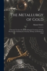 The Metallurgy of Gold : A Practical Treatise On the Metallurgical Treatment of Gold-Bearing Ores Including the Assaying, Melting, and Refining of Gold - Book