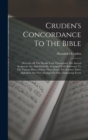Cruden's Concordance To The Bible : Wherein All The Words Used Throughout The Sacred Scriptures Are Alphabetically Arranged With Reference To The Various Places Where They Occur. The Former Three Alph - Book