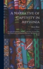 A Narrative of Captivity in Abyssinia : Narrative of Captivity in Abyssinia with Some Account of the Late Emperor the Late Emperor Theodore, His Country and People - Book
