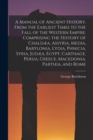 A Manual of Ancient History, From the Earliest Times to the Fall of the Western Empire. Comprising the History of Chaldæa, Assyria, Media, Babylonia, Lydia, Phnicia, Syria, Judæa, Egypt, Carthage, Per - Book