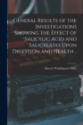 General Results of the Investigations Showing the Effect of Salicylic Acid and Salicylates Upon Digestion and Health .. - Book