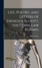 Life, Poetry, and Letters of Ebenezer Elliott, the Corn-Law Rhymes - Book