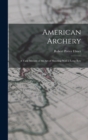 American Archery : A Vade Mecum of the Art of Shooting With a Long Bow - Book