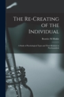 The Re-creating of the Individual; a Study of Psychological Types and Their Relation to Psychoanalysis - Book