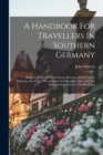 A Handbook For Travellers In Southern Germany : Being A Guide To Wurtemberg, Bavaria, Austria, Tyrol, Salzburg, Styria &c., The Austrian And Bavarian Alps, And The Danube From Ulm To The Black Sea - Book