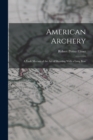 American Archery : A Vade Mecum of the Art of Shooting With a Long Bow - Book