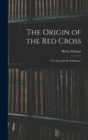 The Origin of the Red Cross : "Un Souvenir De Solferino," - Book
