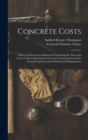 Concrete Costs : Tables and Recommendations for Estimating the Time and Cost of Labor Operations in Concrete Construction and for Introducing Economical Methods of Management - Book