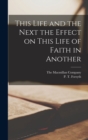 This Life and the Next the Effect on This Life of Faith in Another - Book