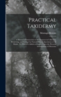 Practical Taxidermy : A Manual of Instruction to the Amateur in Collecting, Preserving, and Setting Up Natural History Specimens of All Kinds: To Which Is Added a Chapter Upon the Pictorial Arrangemen - Book