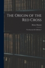 The Origin of the Red Cross : "Un Souvenir De Solferino," - Book