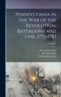 Pennsylvania in the war of the Revolution, Battalions and Line. 1775-1783; Volume 1 - Book