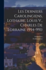 Les Derniers Carolingiens, Lothaire, Louis V., Charles De Lorraine (954-991) - Book