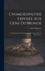 L'homoeopathie Exposee Aux Gens Du Monde : Et Refutation Des Objections Que Font Contre Elle Ses Detracteurs... - Book