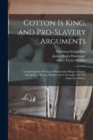 Cotton Is King, and Pro-Slavery Arguments : Comprising the Writings of Hammond, Harper, Christy, Stringfellow, Hodge, Bledsoe, and Cartwright, On This Important Subject - Book
