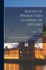 Roger Of Wendover's Flowers Of History : Comprising The History Of England From The Descent Of The Saxons To A.d. 1235 - Book