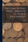 The Game In Wall Street, And How To Play It Successfully - Book
