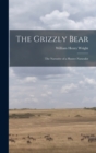 The Grizzly Bear : The Narrative of a Hunter-naturalist - Book