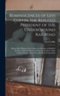 Reminiscences of Levi Coffin, the Reputed President of the Underground Railroad : Being a Brief History of the Labors of a Lifetime in Behalf of the Slave, With the Stories of Numerous Fugitives, Who - Book