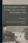 Ludendorff's Own Story, August 1914-November 1918 : The Great War From the Siege of Liege to the Signing of the Armistice As Viewed From the Grand Headquarters of the German Army - Book