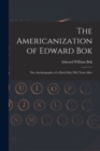 The Americanization of Edward Bok : The Autobiography of a Dutch Boy Fifty Years After - Book