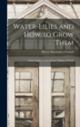 Water-lilies and How to Grow Them : With Chapters on the Proper Making of Ponds - Book