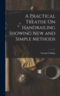 A Practical Treatise On Handrailing Showing New and Simple Methods - Book