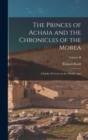 The Princes of Achaia and the Chronicles of the Morea : A Study of Greece in the Middle Ages; Volume II - Book