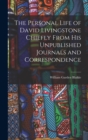 The Personal Life of David Livingstone Chiefly From his Unpublished Journals and Correspondence - Book