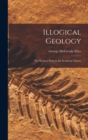 Illogical Geology : The Weakest Point in the Evolution Theory - Book