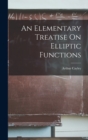 An Elementary Treatise On Elliptic Functions - Book