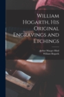 William Hogarth, his Original Engravings and Etchings - Book