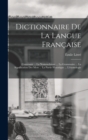 Dictionnaire De La Langue Francaise : Contenant ... La Nomenclature ... La Grammaire ... La Signification Des Mots ... La Partie Historique ... L'etymologie ... - Book